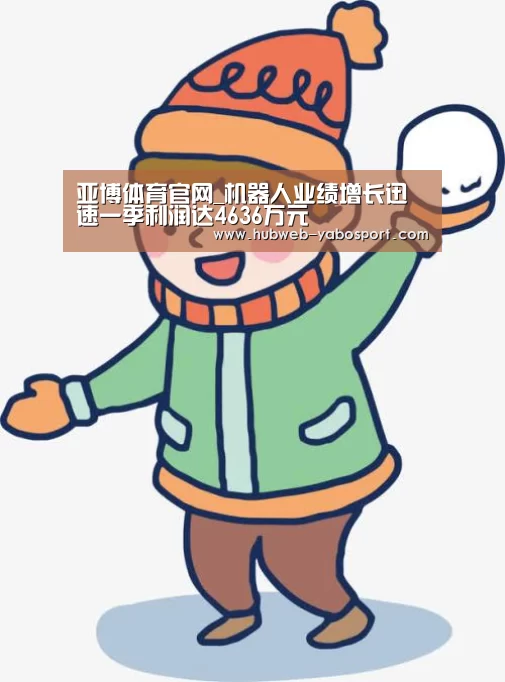 亚博体育官网_机器人业绩增长迅速一季利润达4636万元(图3) 亚博体育登录